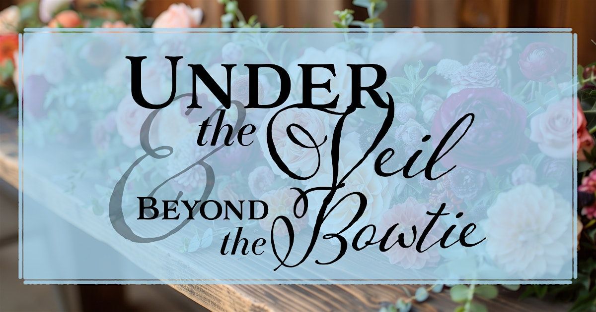 3rd Annual Under the Veil and Beyond the Bowtie: Wedding Trend Reveal Event