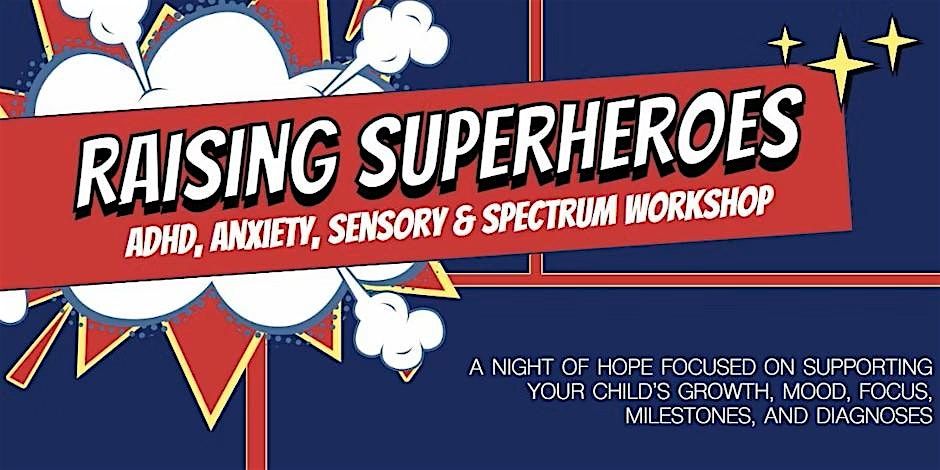 Raising Superheroes: ADHD, Anxiety, Sensory & Spectrum Workshop