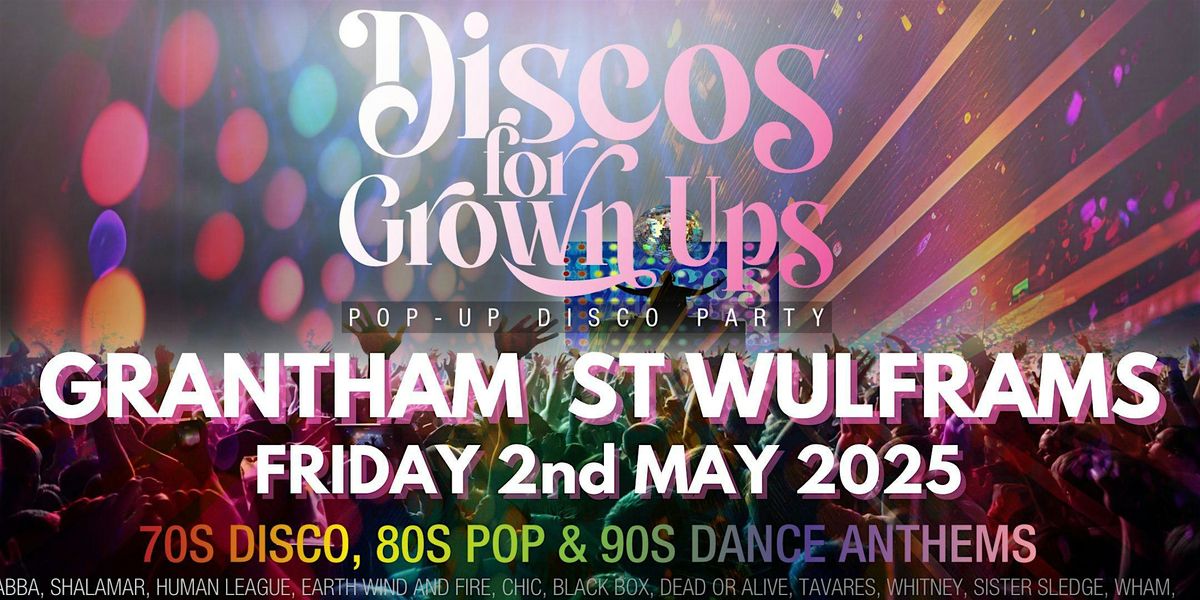 DISCOS FOR GROWN UPS 70s, 80s, 90s disco party GRANTHAM ST WULFRAM'S