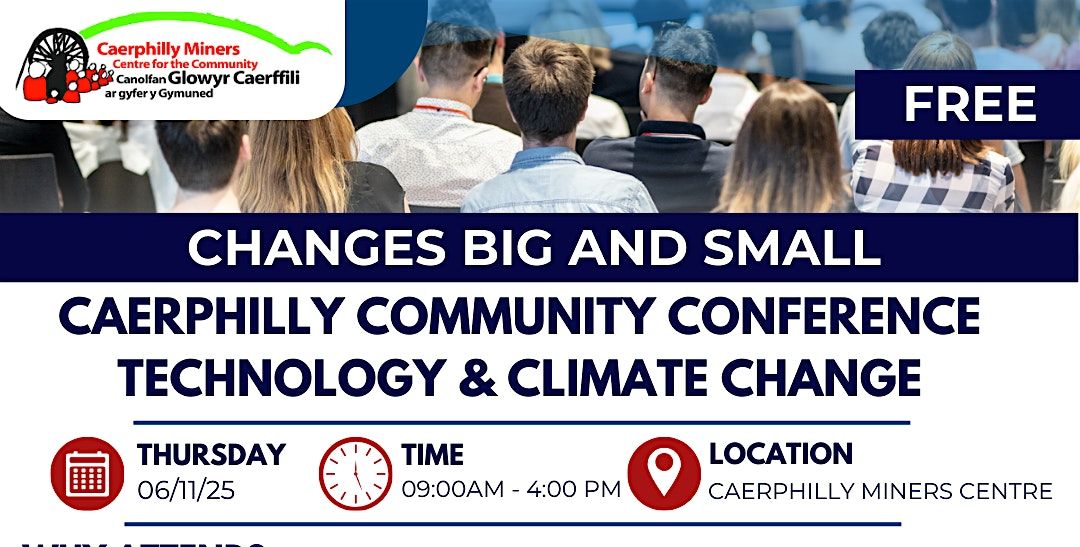 CHANGES BIG AND SMALL CAERPHILLY COMMUNITY CONFERENCE TECHNOLOGY & CLIMATE