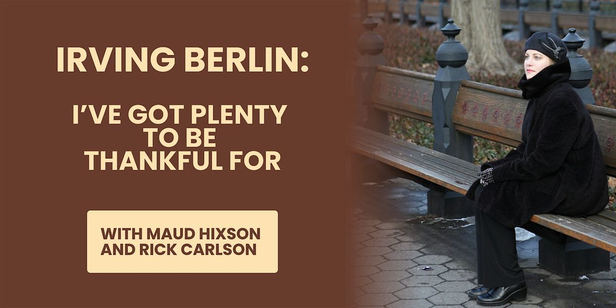 Irving Berlin: I've Got Plenty To Be Thankful For with Maud Hixson