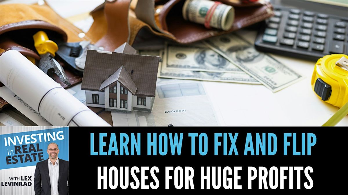 Learn How To  Fixing & Flipping Real Estate For Huge Profits