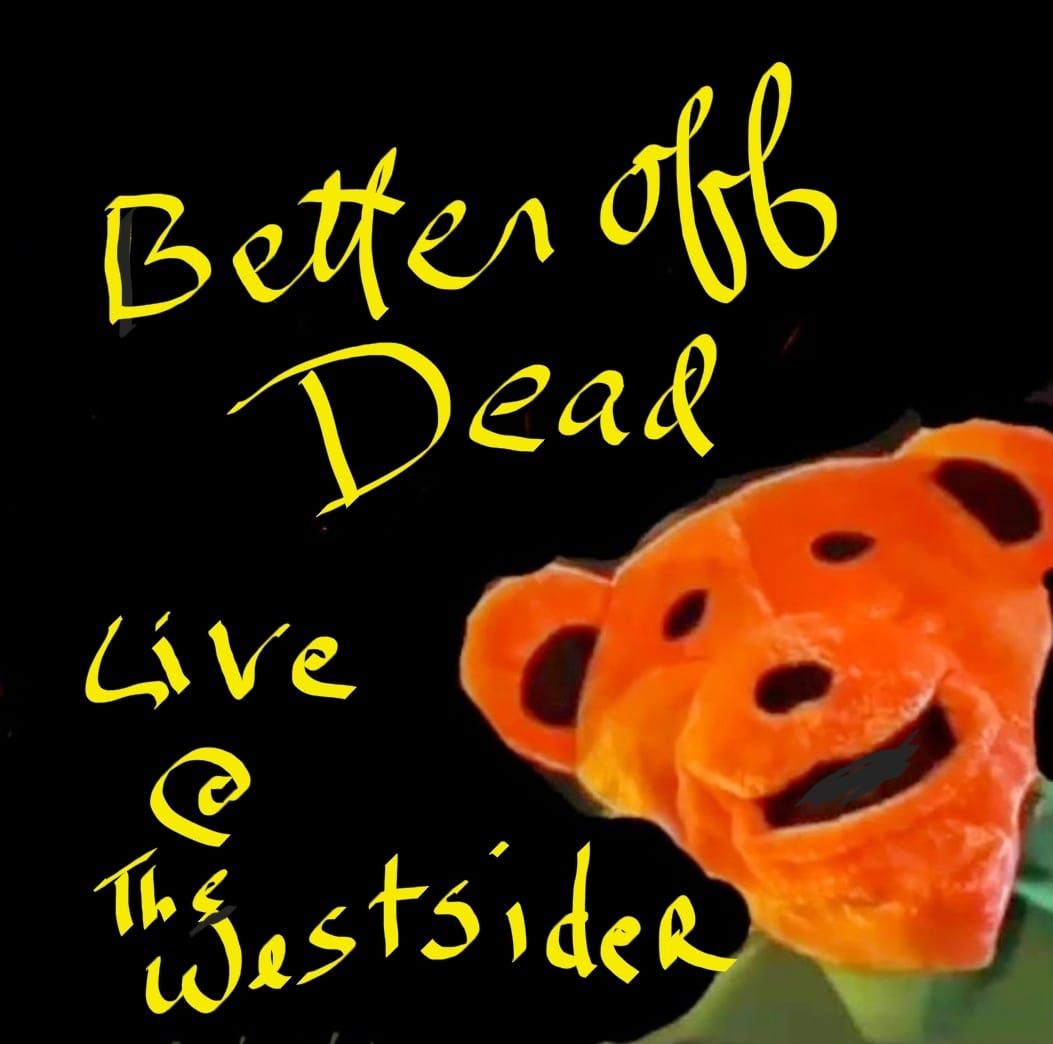 Better Off Dead Live  @ The Westsider 