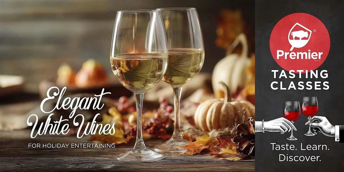 Tasting Class: Elegant White Wines for Holiday Entertaining