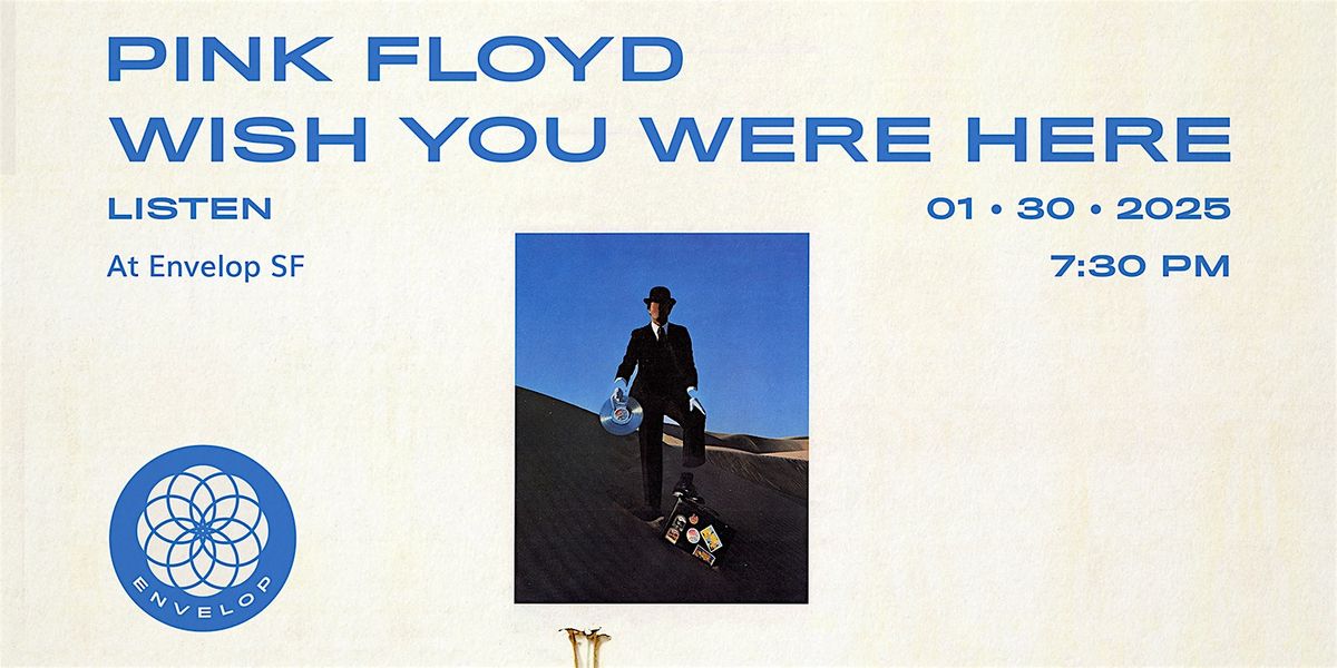 Pink Floyd - Wish You Were Here: LISTEN | Envelop SF (7:30pm)