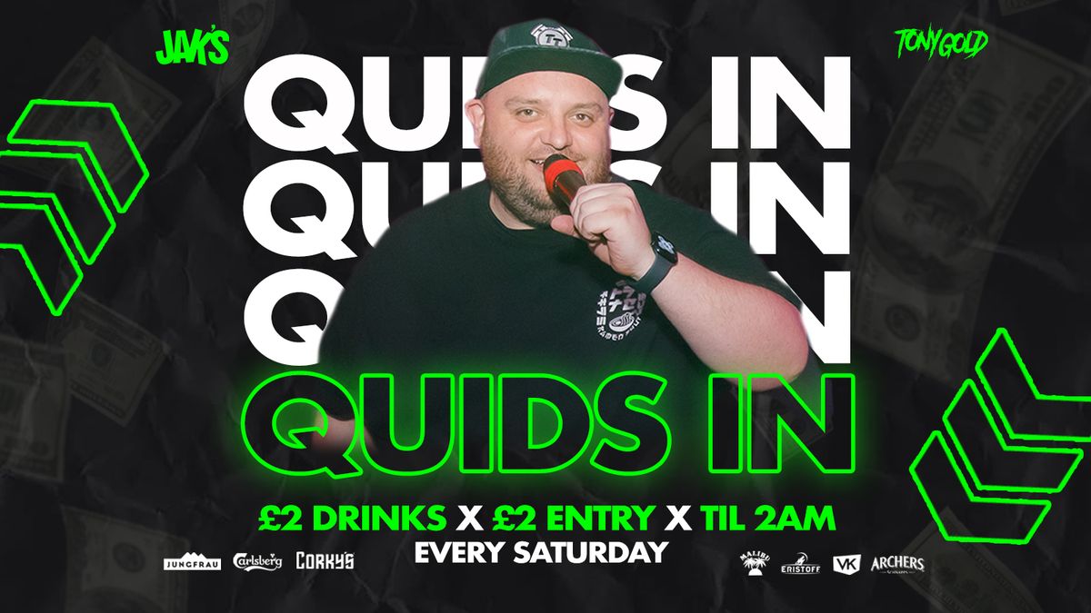 QUIDS IN SATURDAYS (\u00a32 DRINKS + \u00a32 ENTRY)