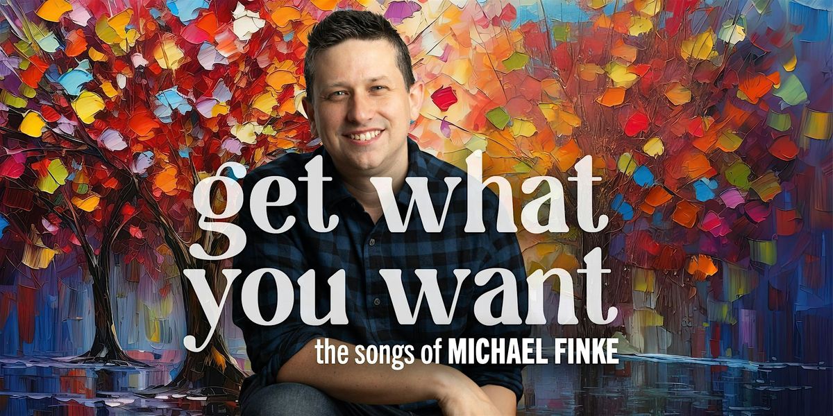 "Get What You Want - The Songs of Michael Finke"