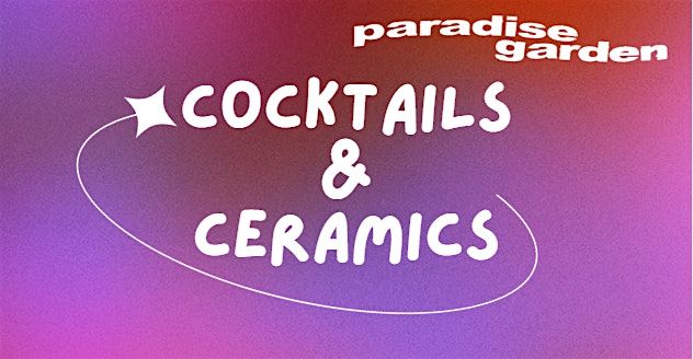 cocktails and ceramics at paradise garden- 6\/12