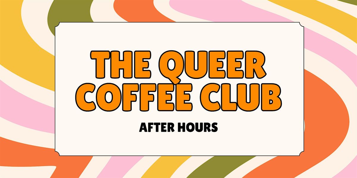 The Queer Coffee Club: After Hours