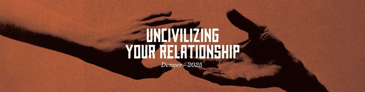 UNcivilizing Your Relationship - Denver 2025