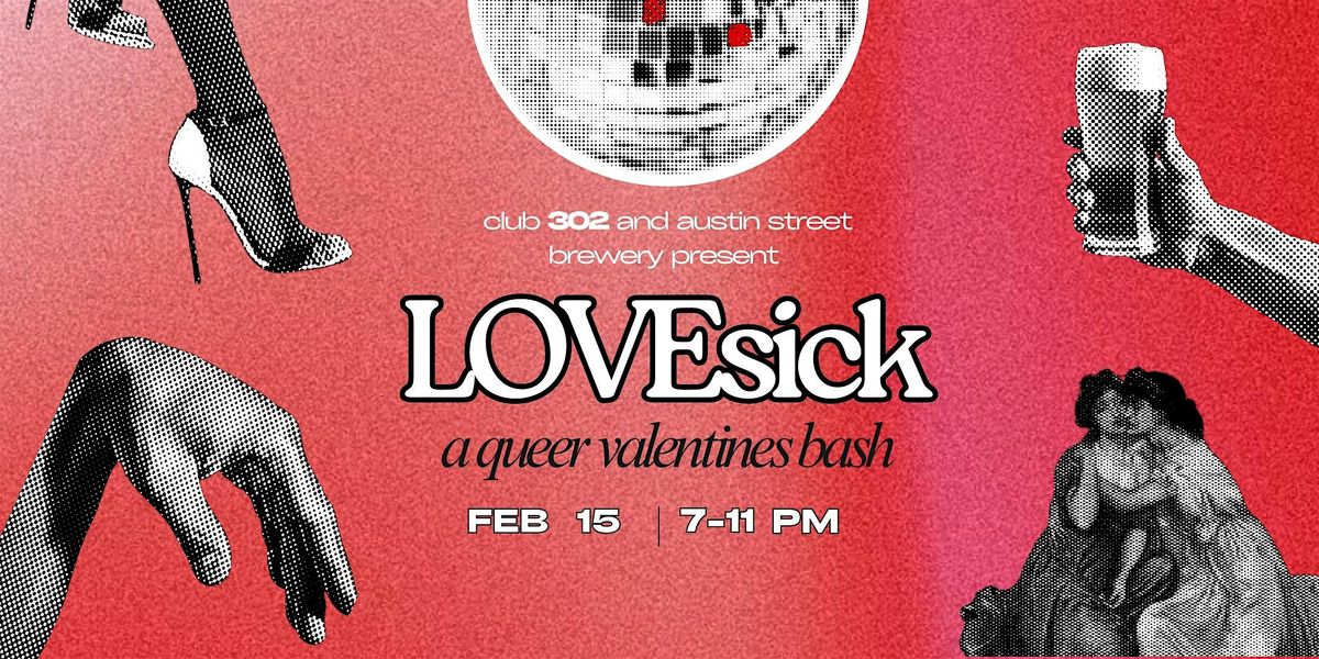 CLUB 302 presents: LOVESICK, a drag, dance & burlesque Valentine's bash!