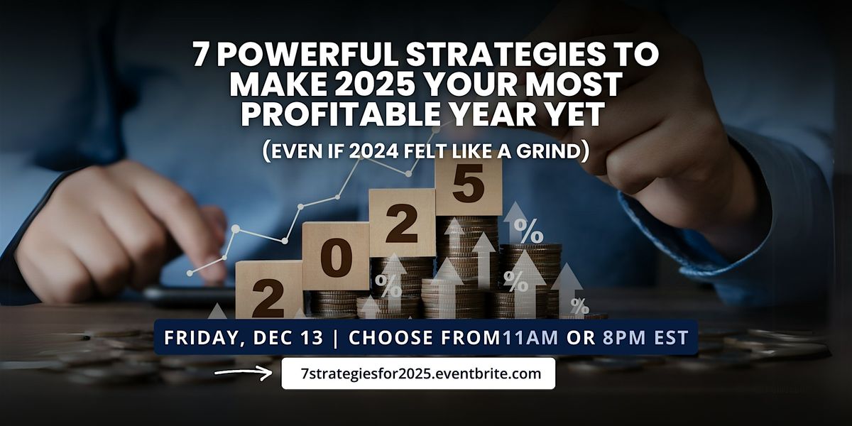 7 Powerful Strategies to Make 2025 Your Most Profitable Year Yet (Online)