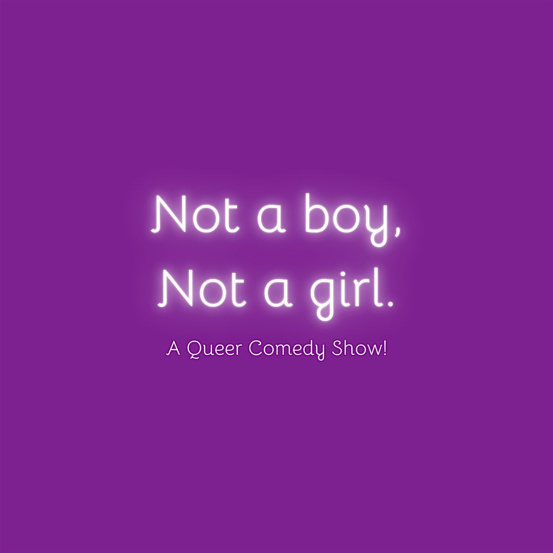Not a boy, Not a girl Comedy-Variety Show - Monday, November 3rd
