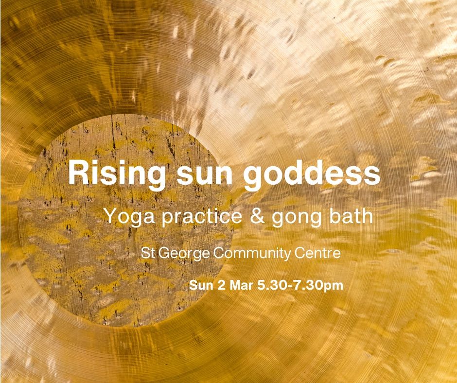 Rising Sun Goddess \u2022 Yoga Practice & Gong Bath \/\/ St George Community Centre