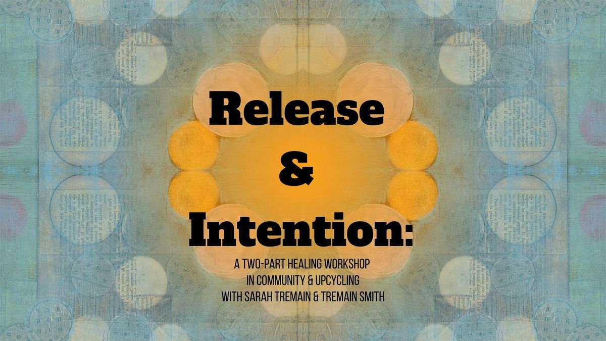 Release & Intention: A Two-Part Healing Workshop in Community & Upcycling