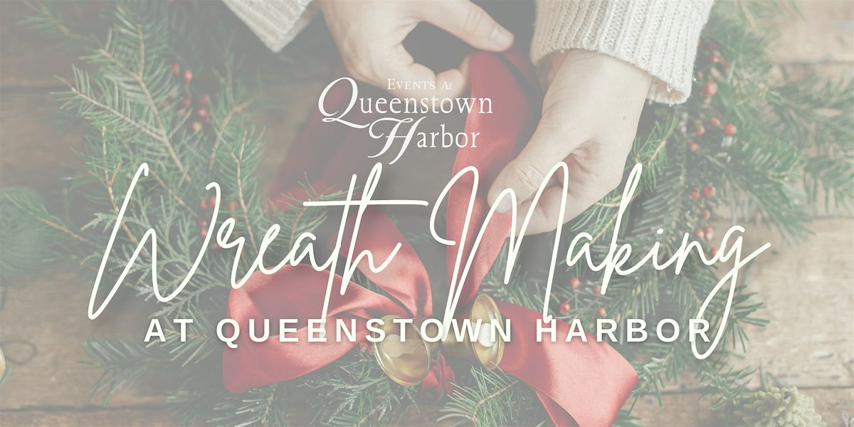 Holiday Wreath Making at Queenstown Harbor