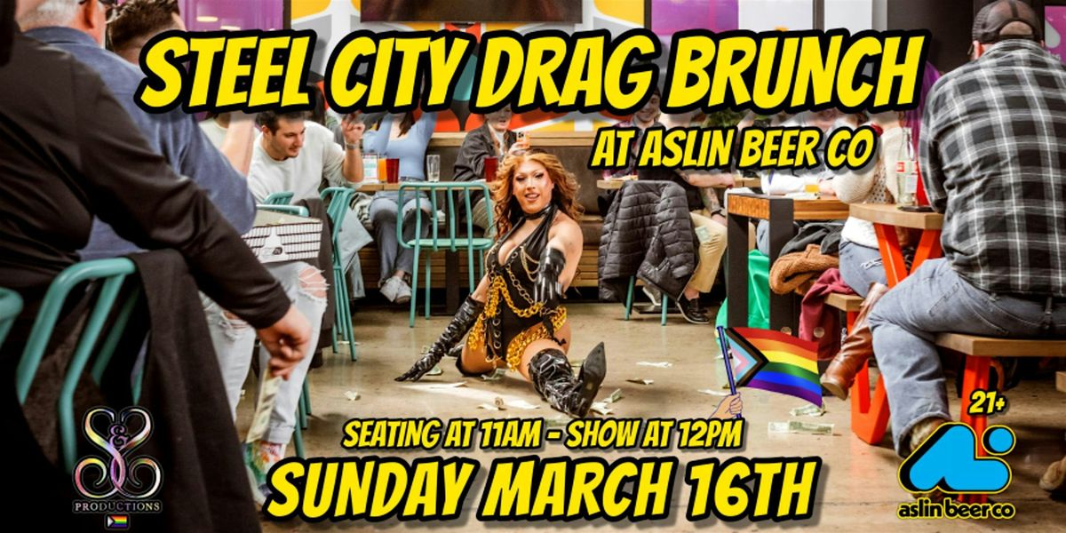 STEEL CITY DRAG BRUNCH AT ASLIN BEER CO. - MARCH 16TH