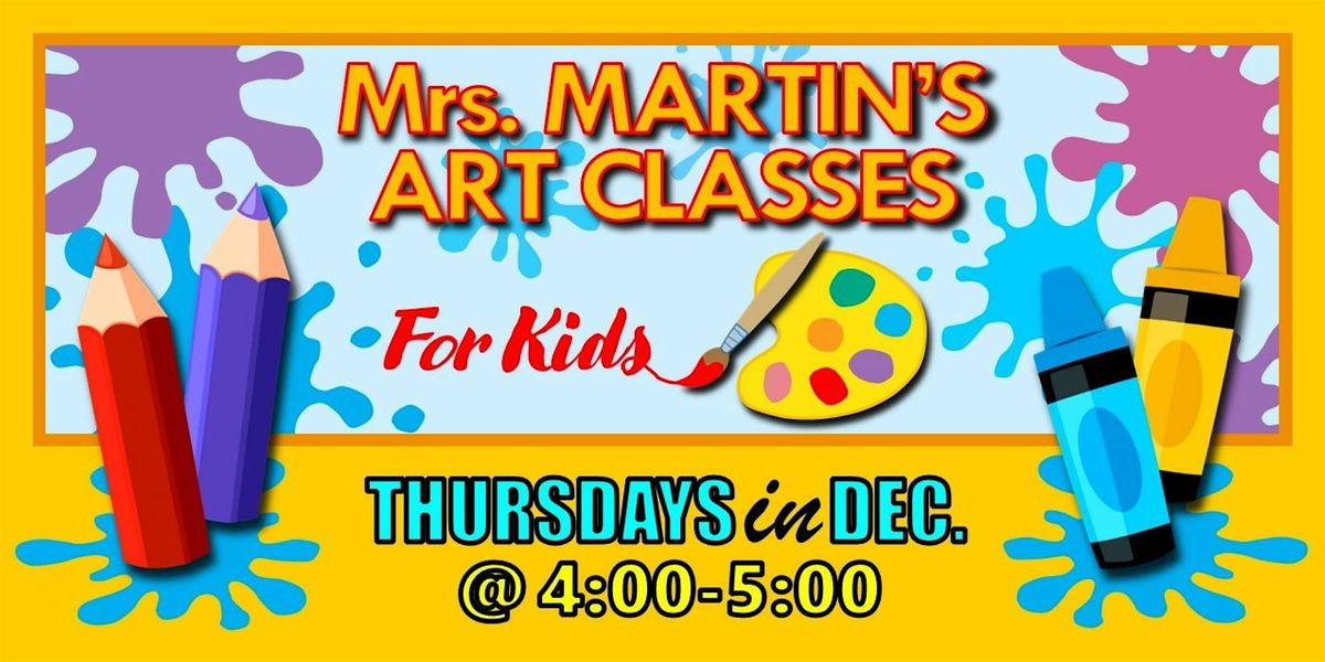 Mrs. Martin's Art Classes in DECEMBER ~Thursdays @4:00-5:00