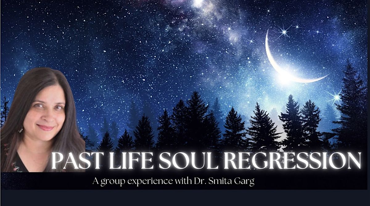 Past Life Soul Regression: A Group Experience with Dr. Smita Garg