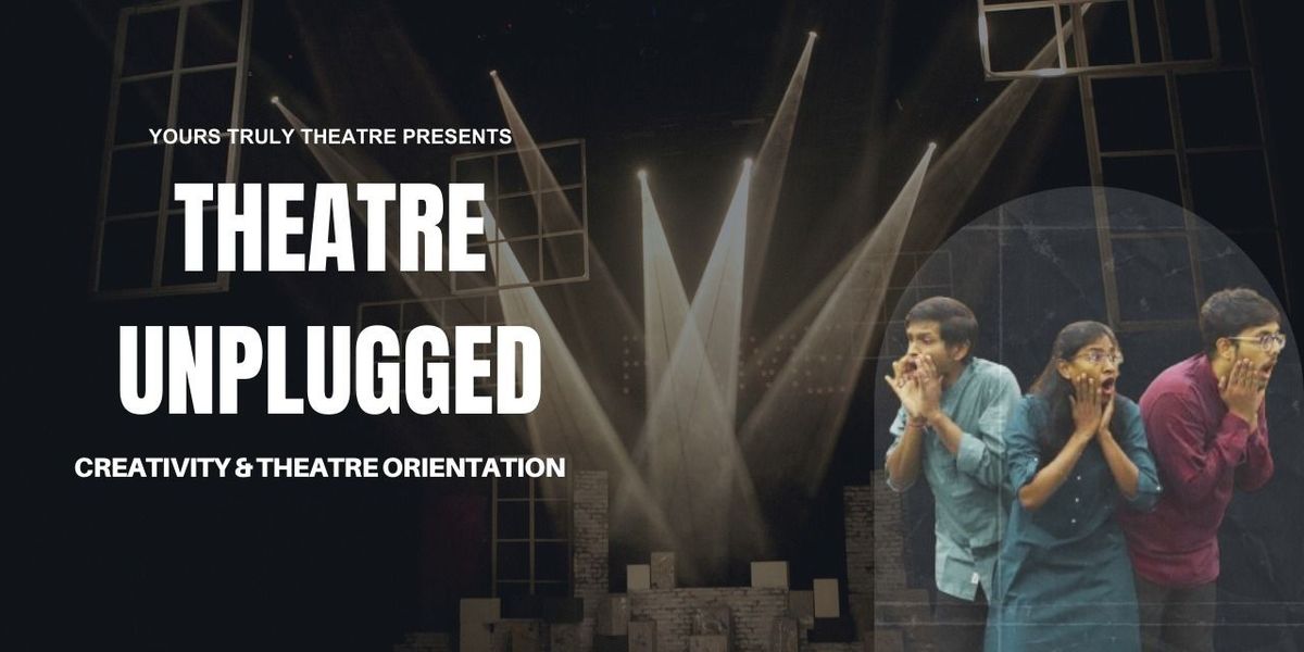 Theater Unplugged: Theater & Creative Orientation