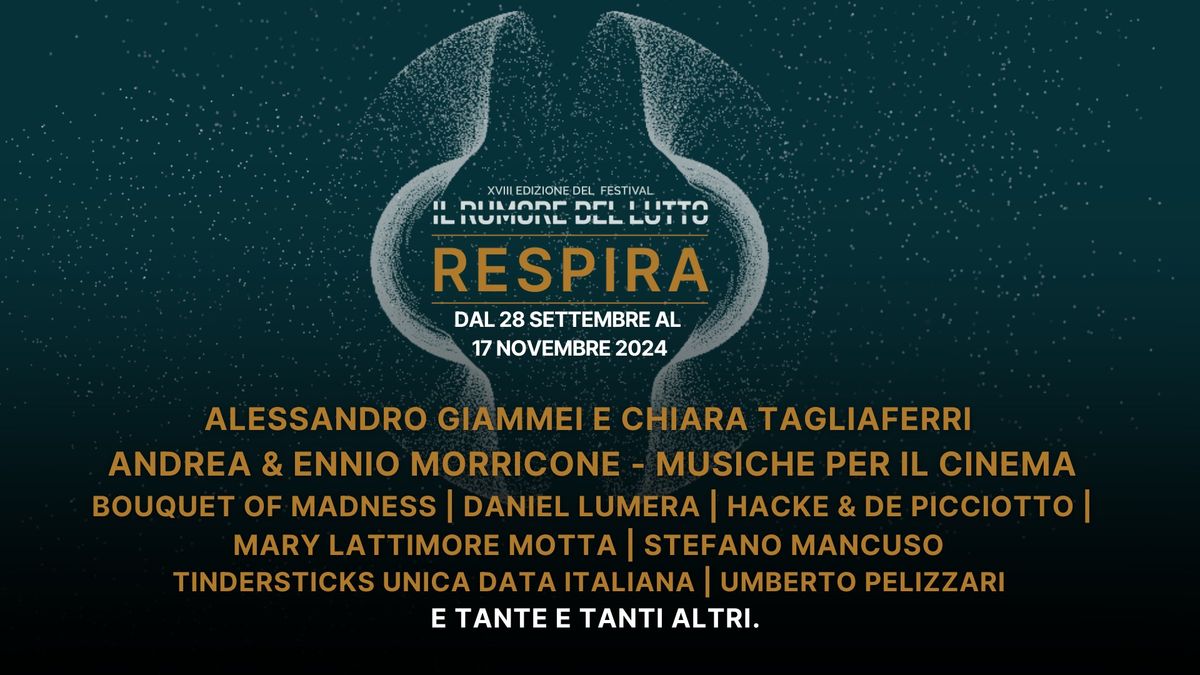 RESPIRA - XVIII Edizione de IL RUMORE DEL LUTTO Festival - dal 28 settembre al 17 novembre 2024