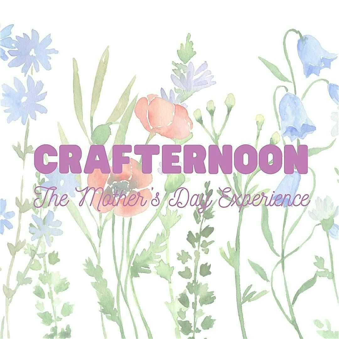 CRAFTERNOON: The Mother's Day Experience