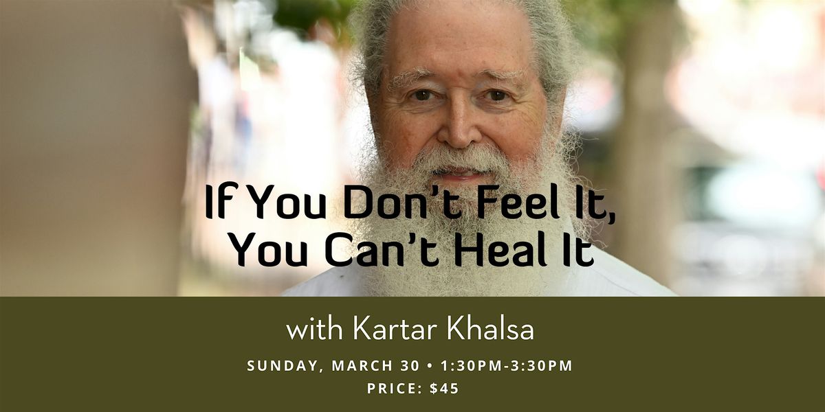 If You Don\u2019t Feel It, You Can\u2019t Heal It with Kartar Khalsa