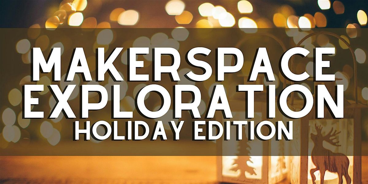 Teens & Adults Makerspace Exploration: Holiday Edition!