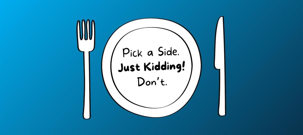 Lunch & Learn: Pick a Side. Just Kidding! Don't.