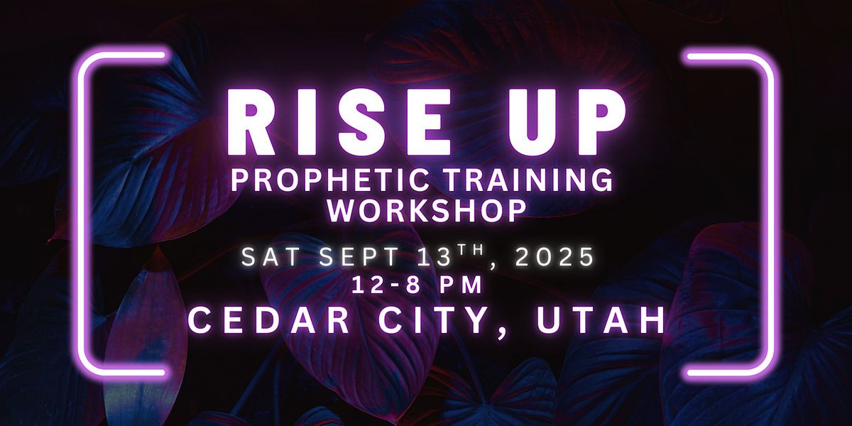 RISE UP - FREE Prophetic Training Workshop CEDAR CITY, UTAH