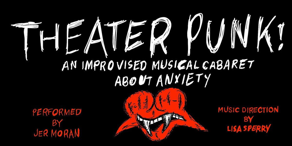 THEATER PUNK! AN IMPROVISED MUSICAL CABARET ABOUT ANXIETY