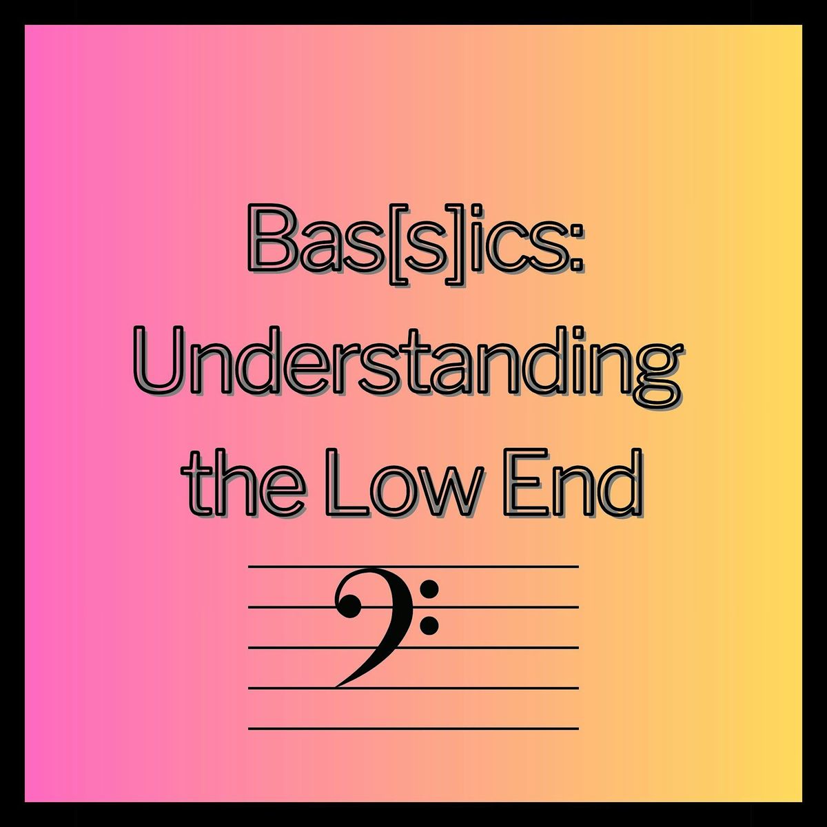 Bas[s]ics: Understanding the Low End