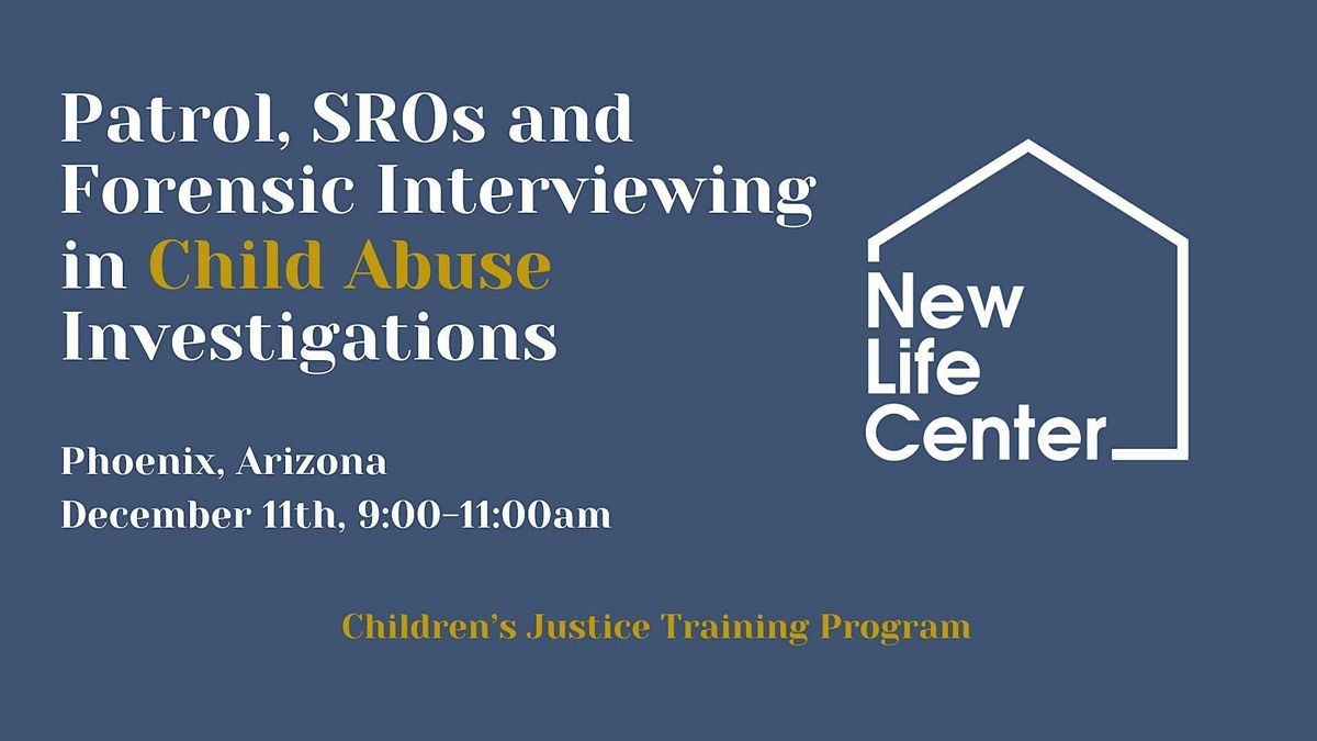 Patrol , SROs, & Forensic Interviewing : Children's Justice Training