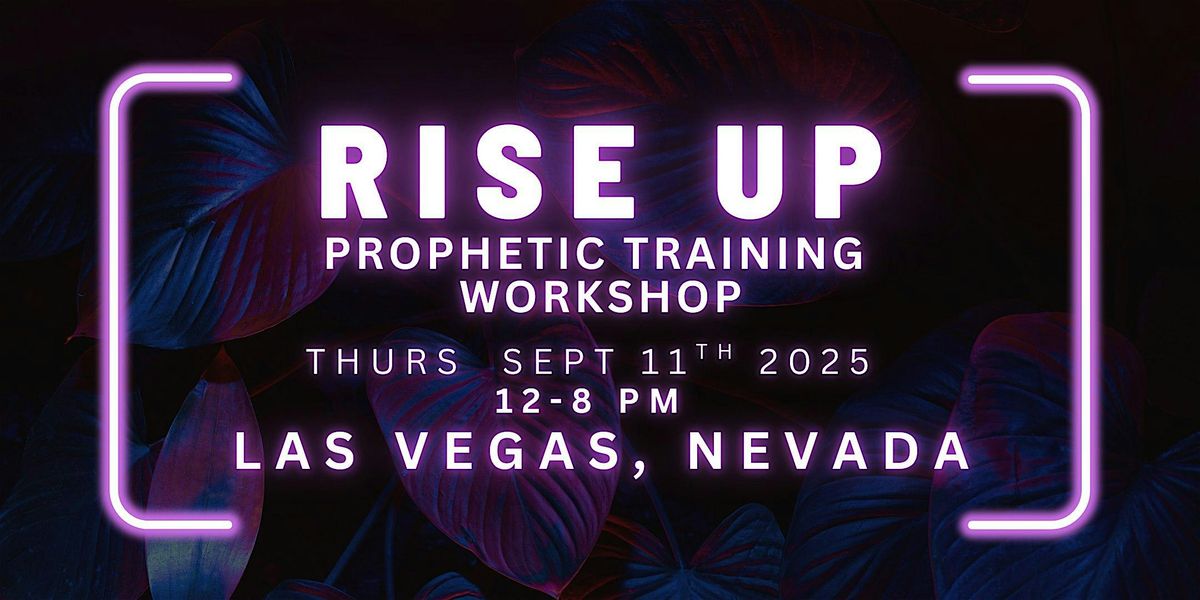 RISE UP - FREE Prophetic Training Workshop LAS VEGAS, NEVADA