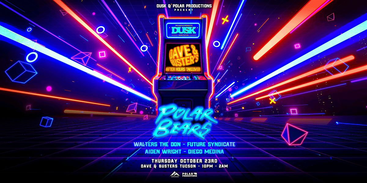 DUSK & Polar Productions Present...  A Dave & Buster's After Hours Takeover