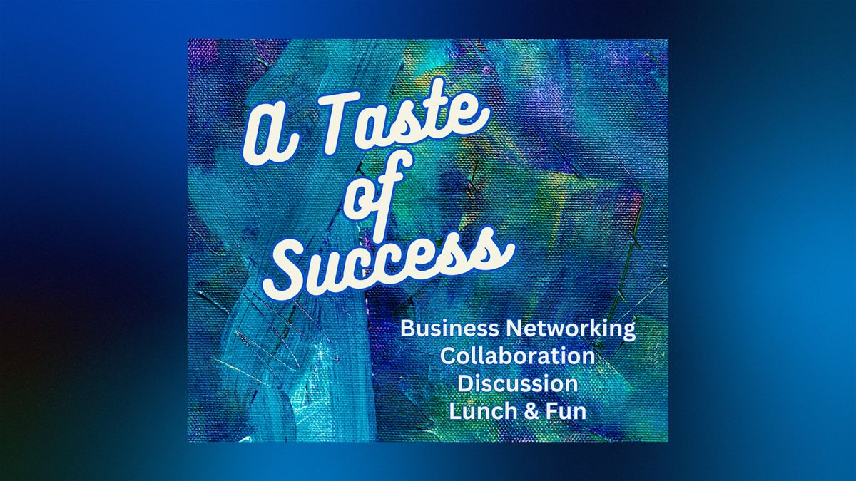 A Taste of Success Business Networking Lunch