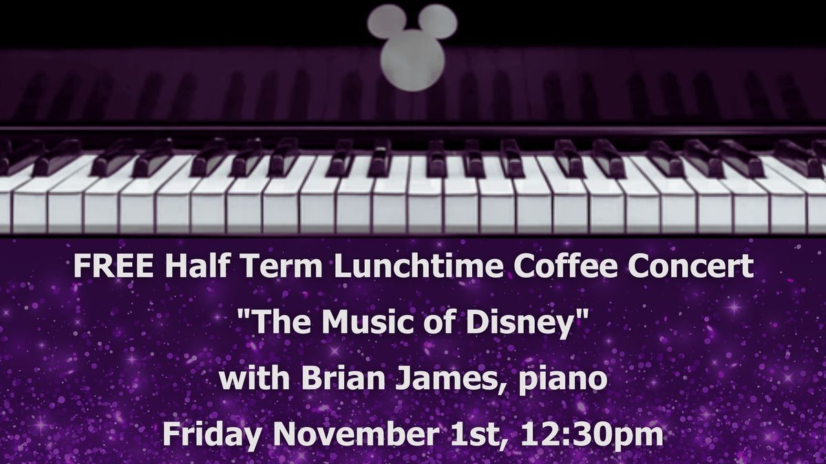 FREE Half Term Lunchtime Coffee Concert - "The Music of Disney" with Brian James, piano