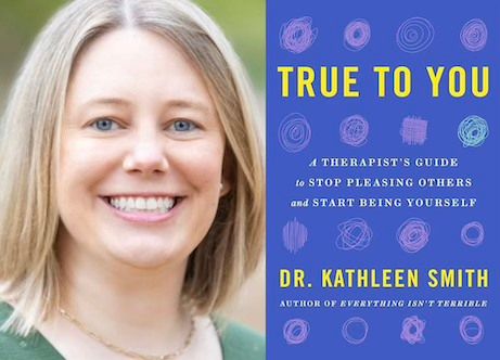 Dr. Kathleen Smith presents True To You: A Therapist's Guide to Stop Pleasing Others