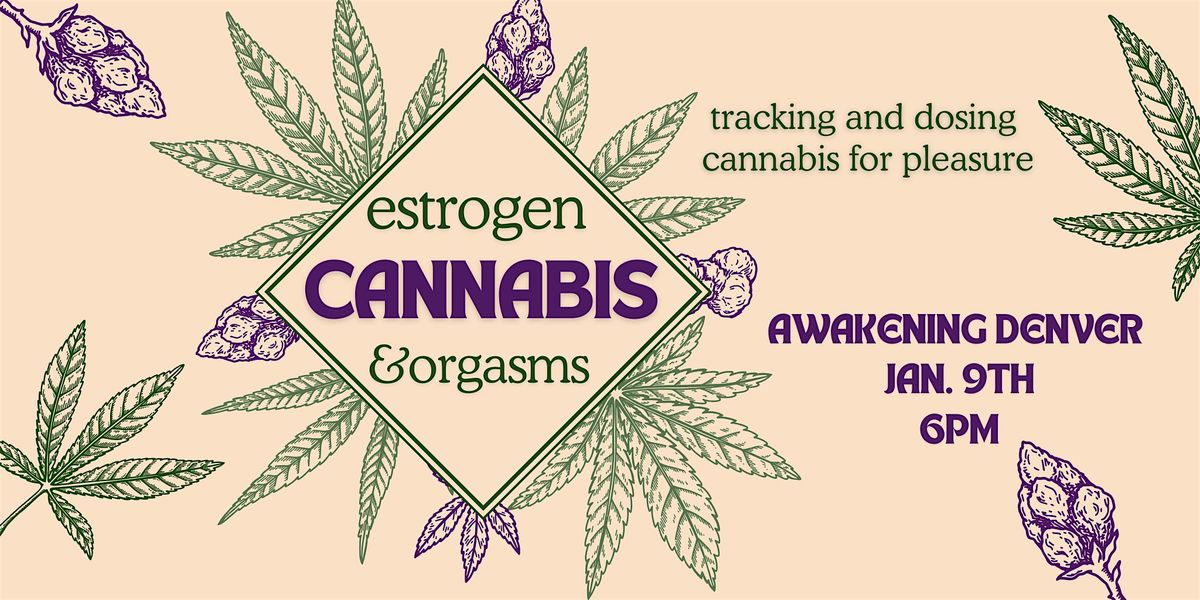 Estrogen, Canabis, & Orgasms (Denver)