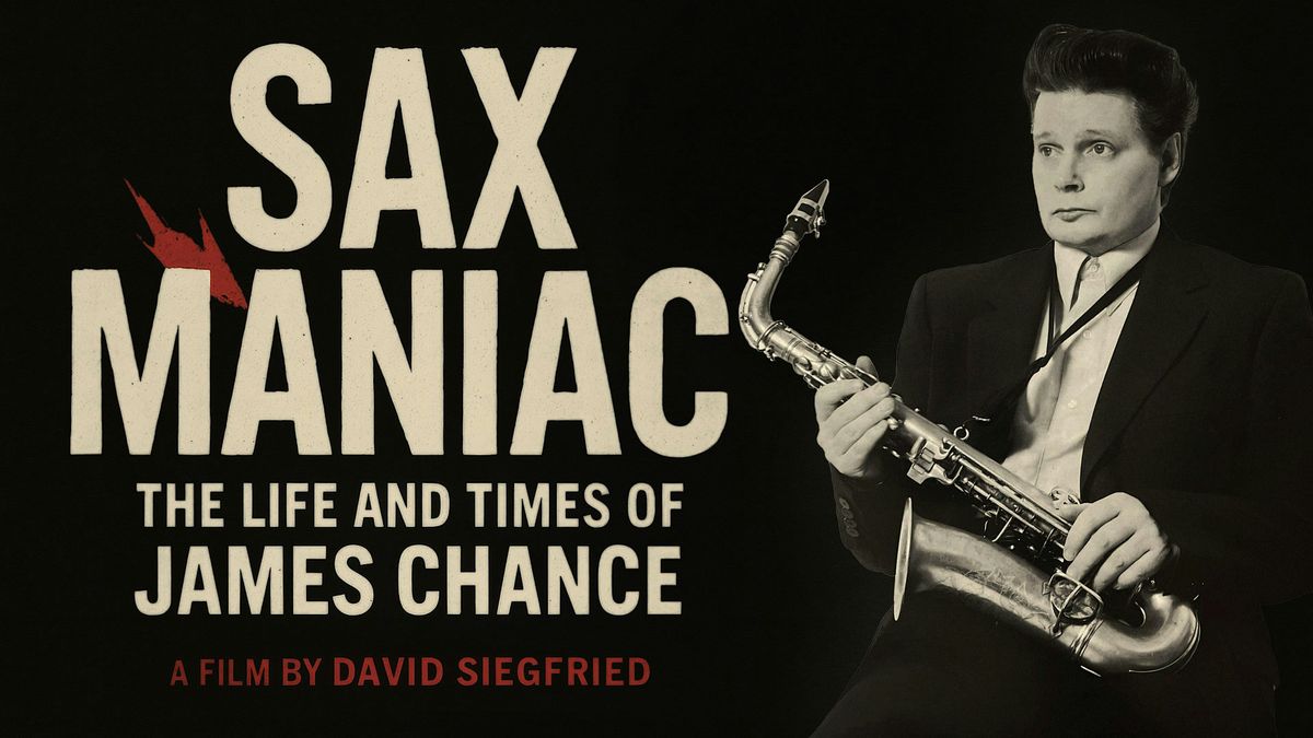 SAX MANIAC: The Life and Times of James Chance