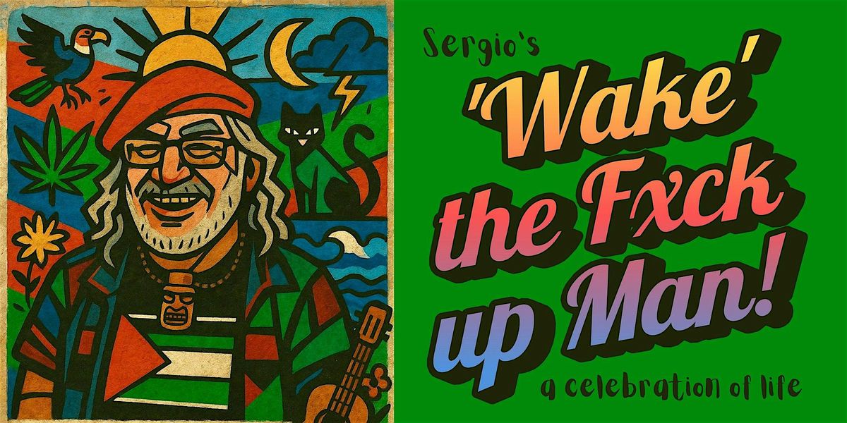 Sergio's 'Wake' the Fxck up, Man! - a celebration of life
