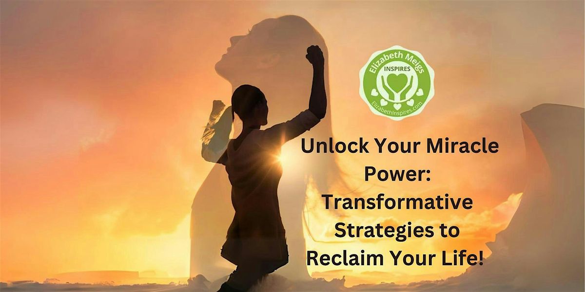 Unlock Your Miracle Power: Transformative Strategies to Reclaim Your Life