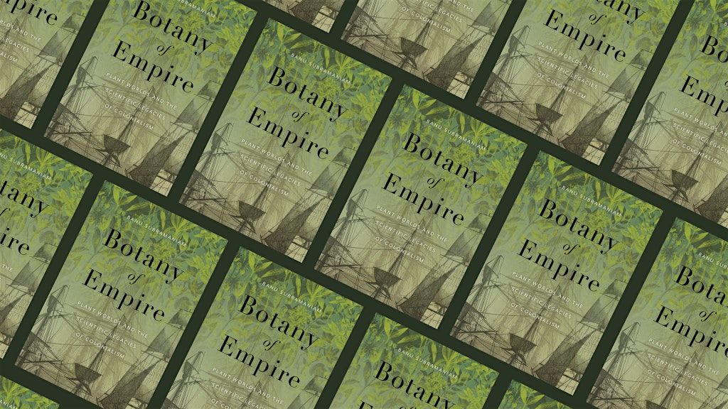 Botany of Empire: Plant Worlds and the Scientific Legacies of Colonialism