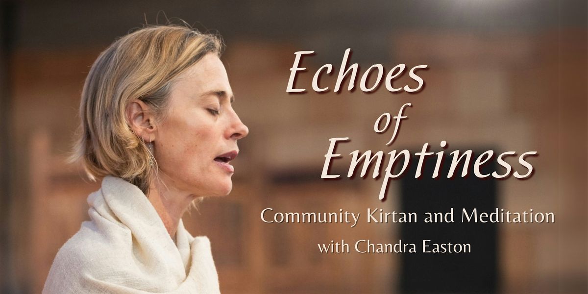 Echoes of Emptiness: Community Kirtan & Meditation with Chandra Easton