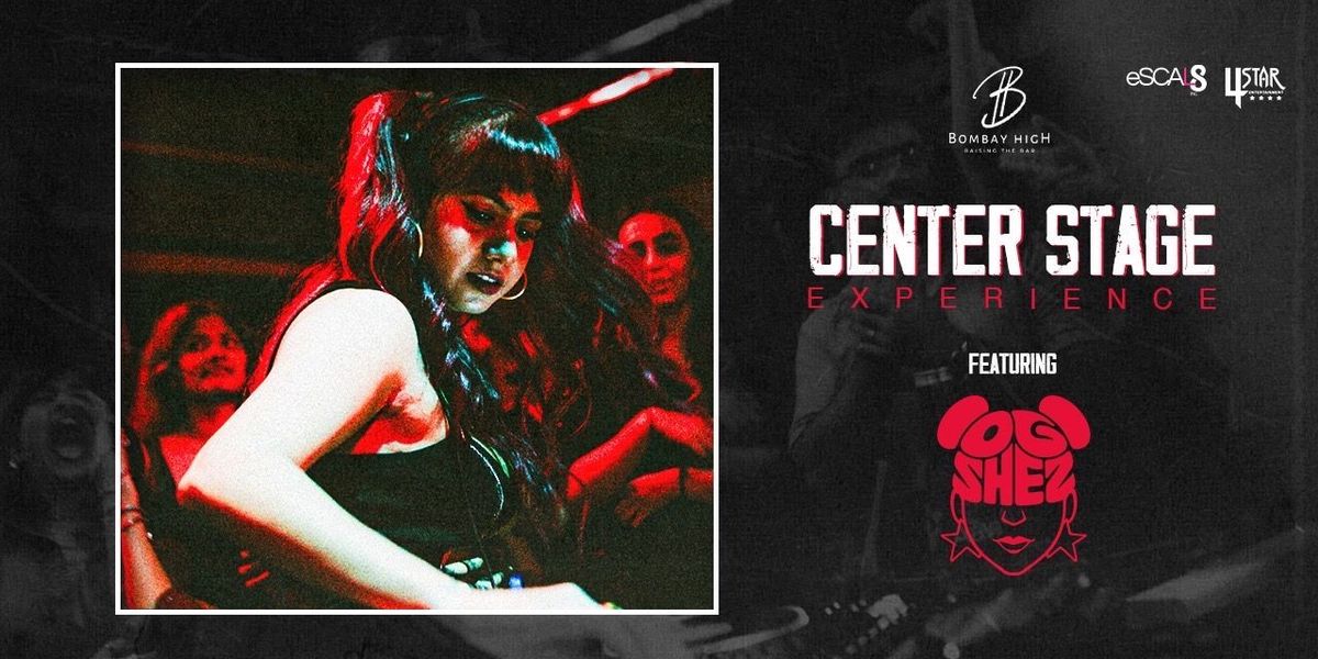 Center Stage Ft OG SHEZ at Bombay High Pune