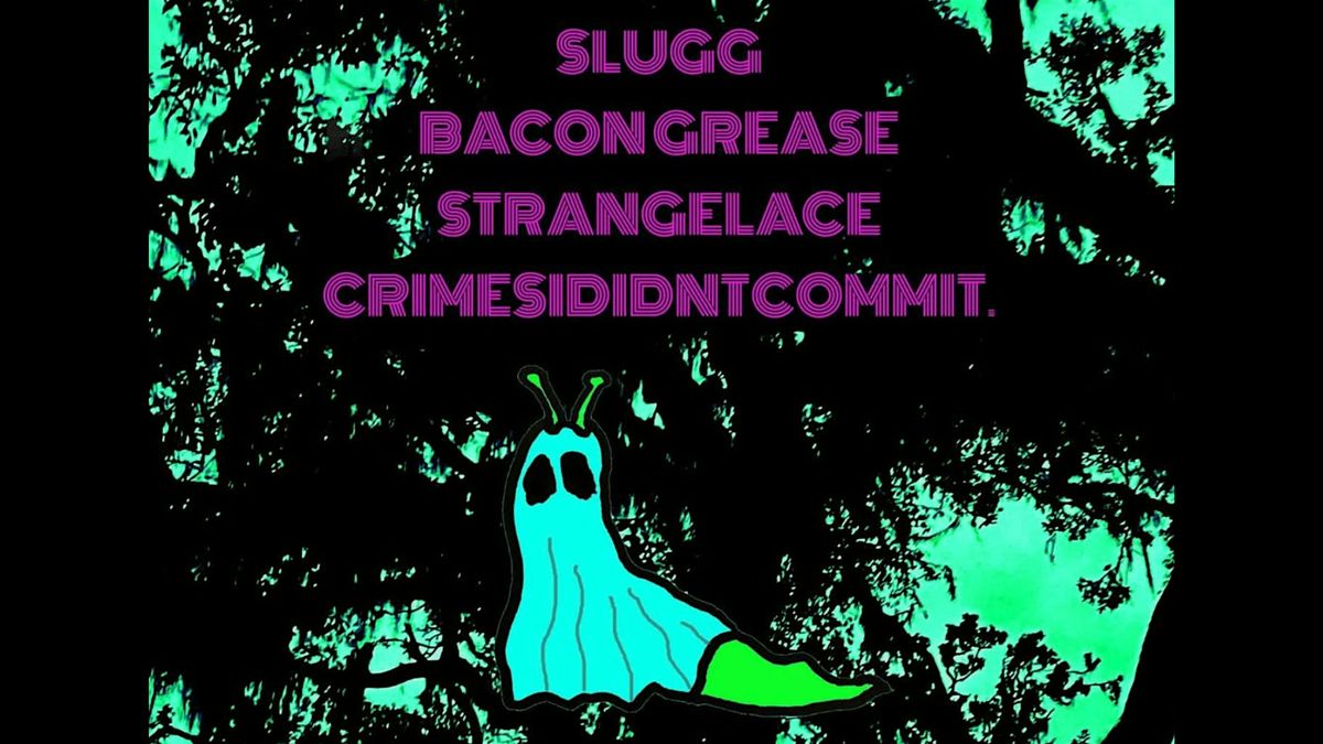 Live Music: SLUGG, BACON GREASE, STRANGELACE & CRIMES I DIDN\u2019T COMMIT