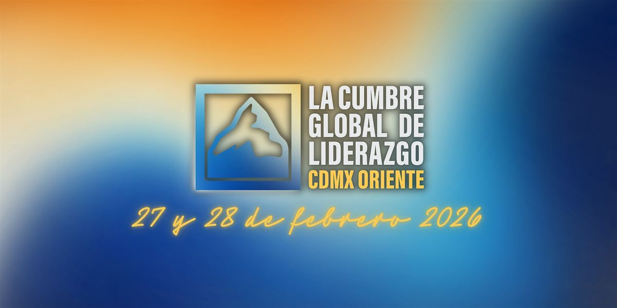 La Cumbre Global de Liderazgo  CDMX Oriente 2026
