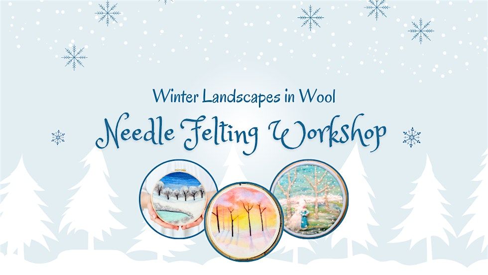 Needle Felting Workshop ~ Winter Landscapes in Wool