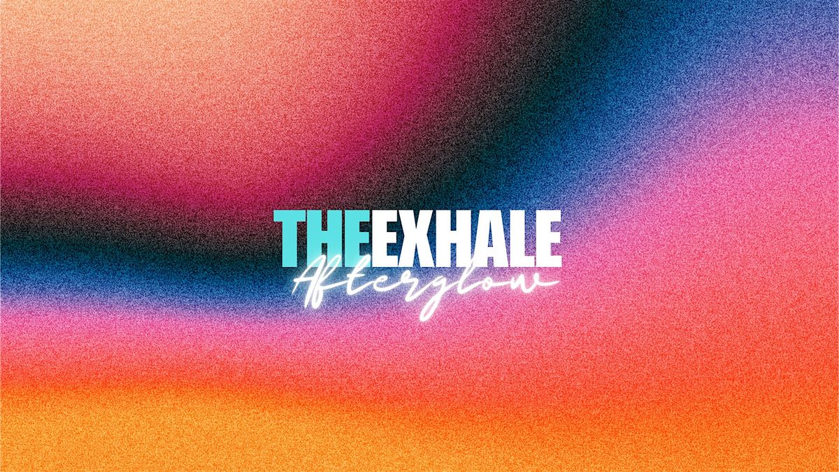 The Exhale 2025: "The Afterglow"