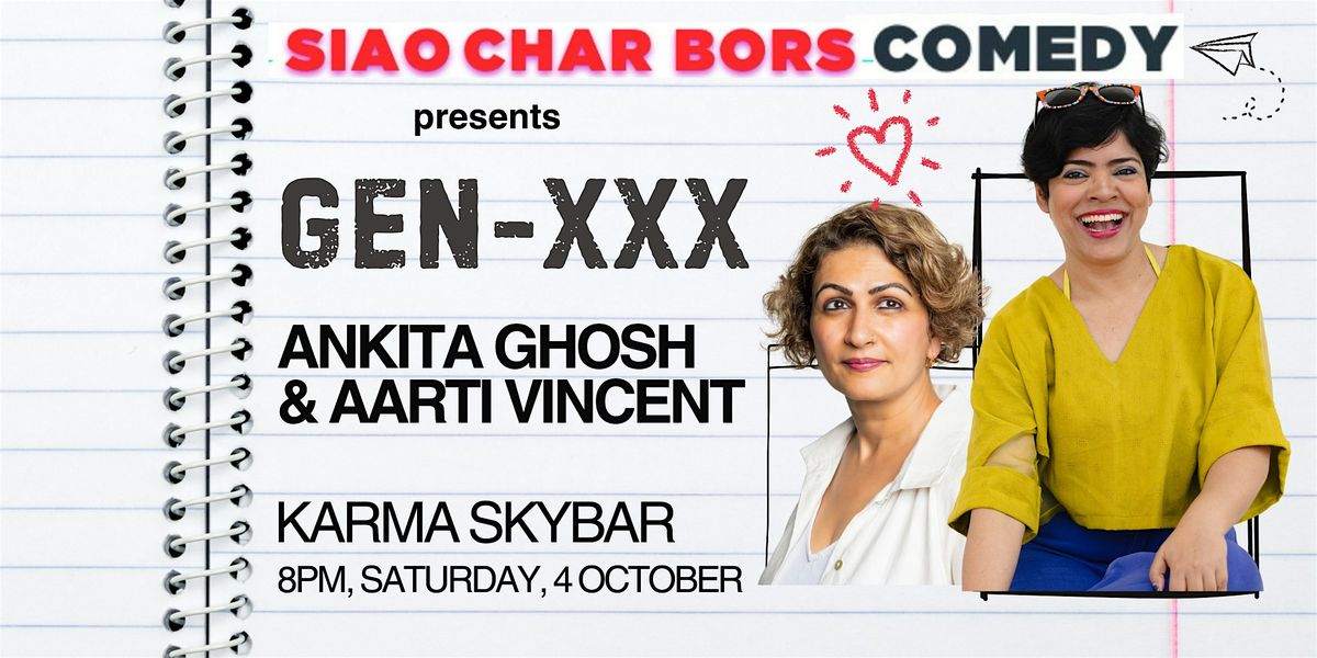 Siao Char Bors Comedy presents GEN-XXX ft. Ankita Ghosh & Aarti Vincent